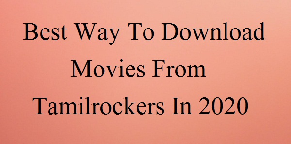 Best way to download movies from tamilrockers in 2020